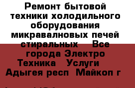 Ремонт бытовой техники холодильного оборудования микравалновых печей стиральных  - Все города Электро-Техника » Услуги   . Адыгея респ.,Майкоп г.